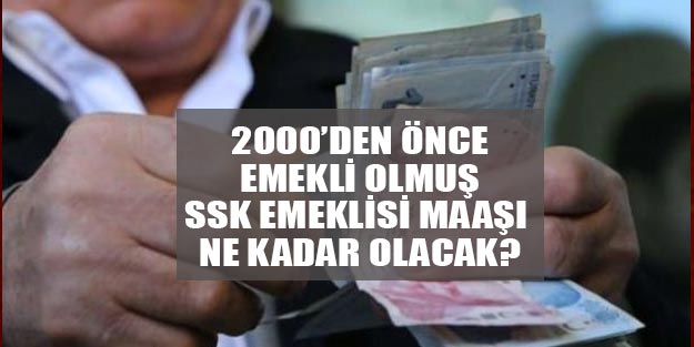 SSK emekli son dakika zammı 2000’den önce emekli maaşı