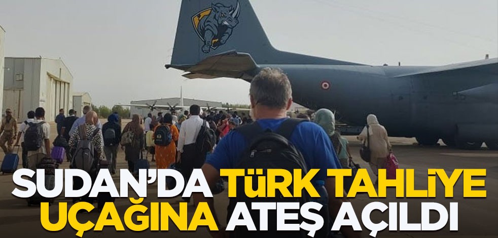 Sudan'da Türk tahliye uçağına ateş açıldı!
