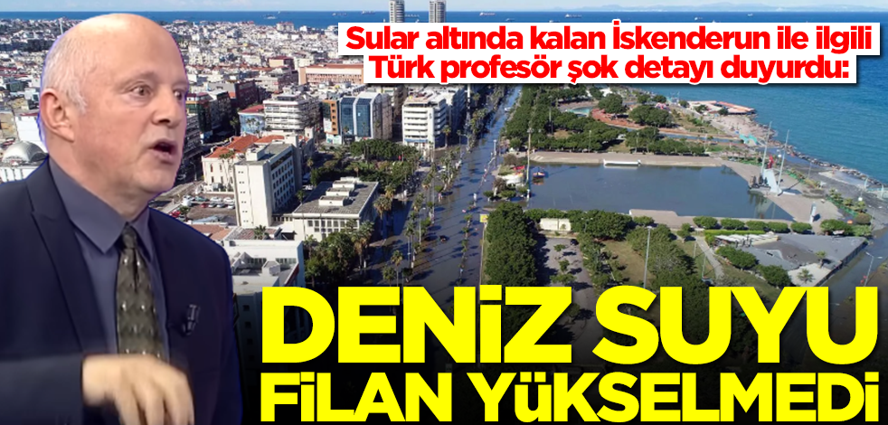 Sular altında kalan İskenderun ile ilgili Türk profesör şok detayı duyurdu: Deniz suyu filan yükselmedi