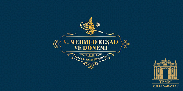 Sultan V. Mehmed Reşad ve Dönemi Uluslararası Sempozyumu Dolmabahçe’de