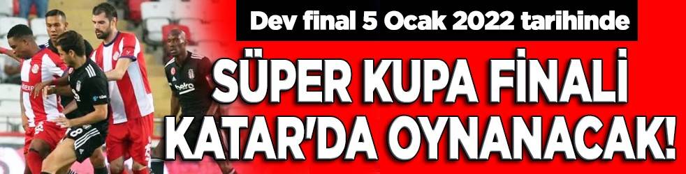 Süper Kupa final maçı Katar'da oynanacak!