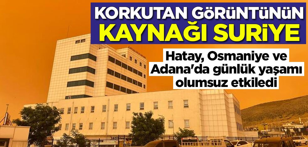 Korkutan görüntünün kaynağı Suriye! Hatay, Osmaniye ve Adana'da günlük yaşamı olumsuz etkiledi