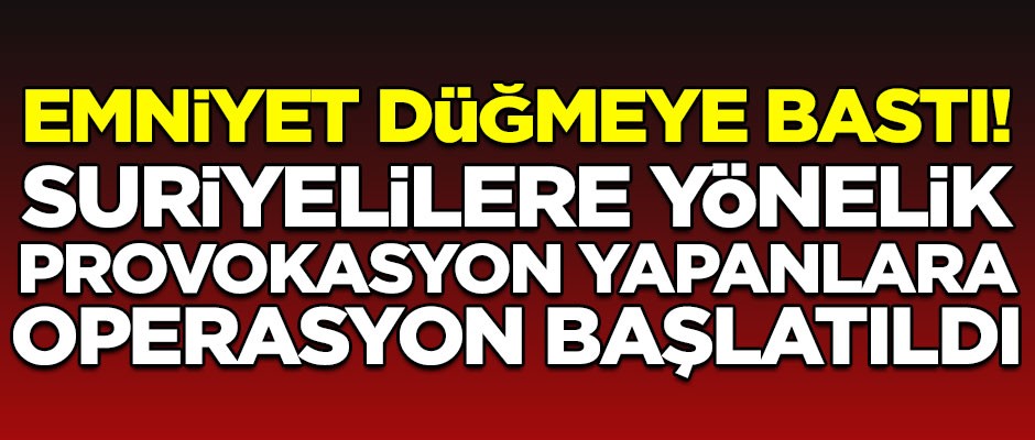 Suriyeli provokasyonu yapanlara operasyon! 5 kişi gözaltında