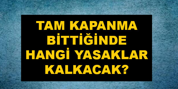 Tam kapanmadan sonra hangi kısıtlamalar kalkacak?