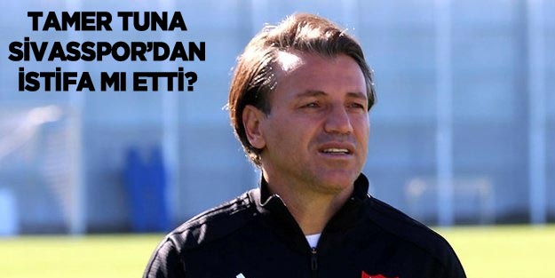 Sivasspor Teknik Direktörü Tamer Tuna istifa mı etti?