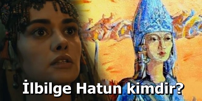 Tarihte İlbilge Hatun kim? Nasıl bir hayatı vardır? İşte merak edilen soruların cevabı