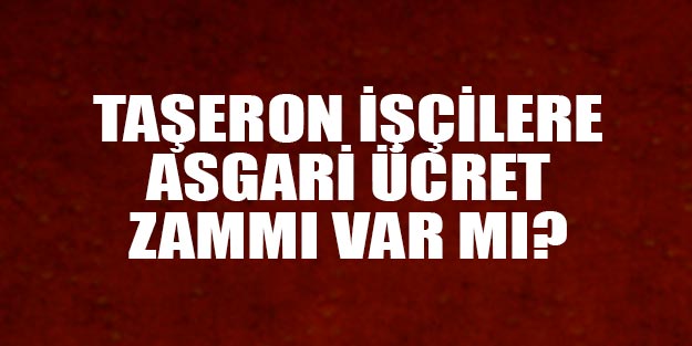 Taşeron işçilere asgari ücret zammı