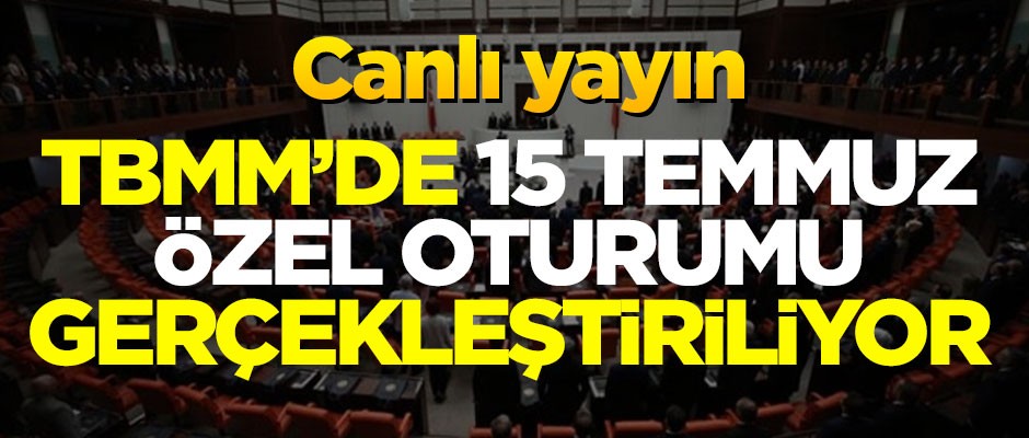 TBMM'de 15 Temmuz özel oturumu gerçekleştirildi