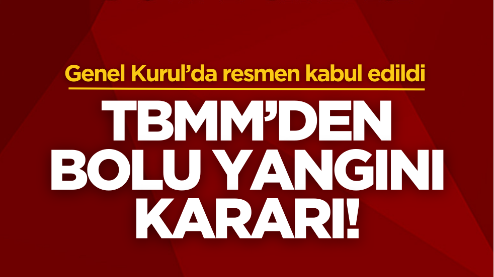 TBMM’den Bolu yangını kararı!