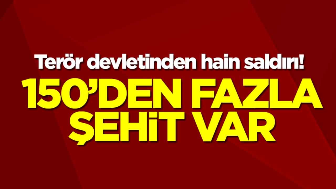 Terör devletinden hain saldırı! 150'den fazla şehit var