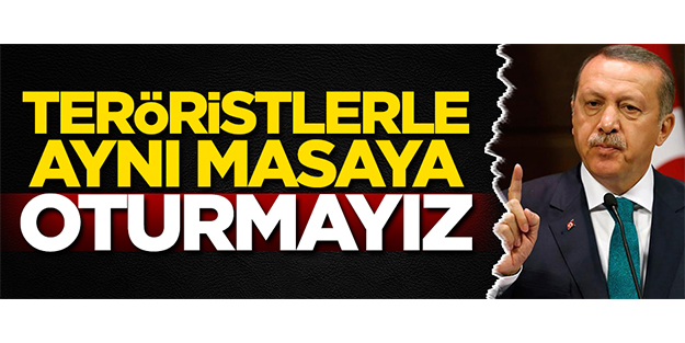 ‘Teröristlerle aynı masaya oturmayız’