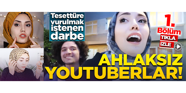 Tesettüre vurulmak istenen darbe: Ahlaksız Youtuberlar!