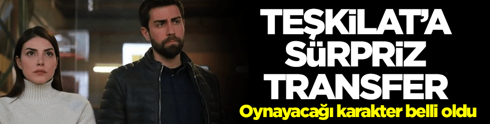 Teşkilat'a sürpriz transfer! Oynayacağı karakter belli oldu