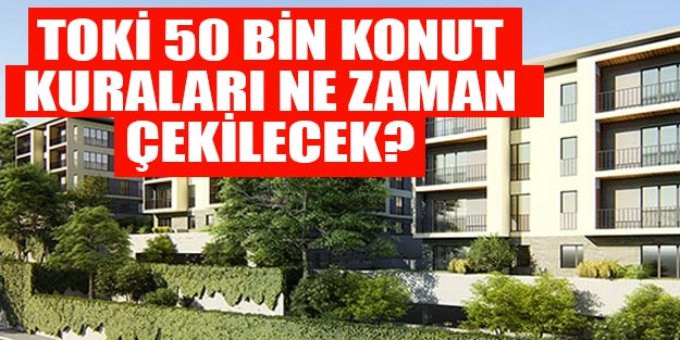 TOKİ 50 bin konut kura çekilişi ne zaman?