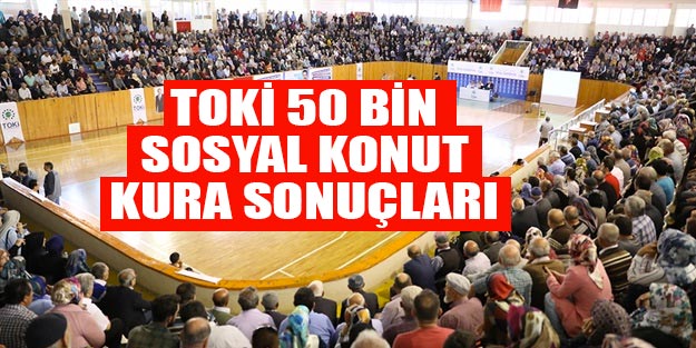 TOKİ 50 bin Sosyal Konut projesi kuraları sonuçları son dakika isim listesi