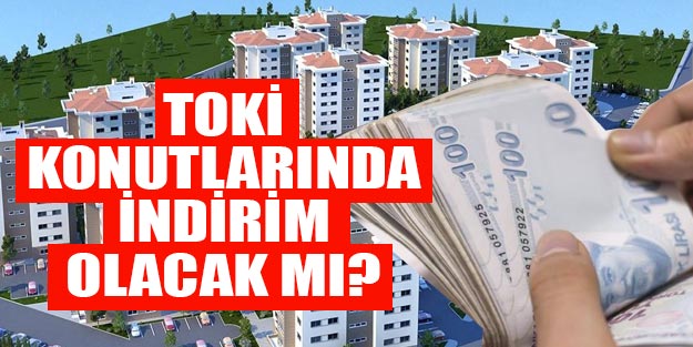 TOKİ ödemelerinde indirim olacak mı? TOKİ kredi ödemeleri
