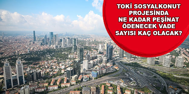 TOKİ sosyal konut projesine ne kadar peşinat verilecek? Sosyal konut projesi kaç yıl ödeme vade sayısı ne kadar olacak?