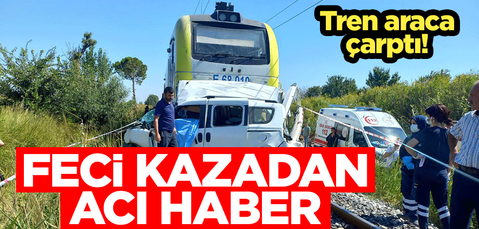 Tren araca çarptı! Feci kazadan acı haber