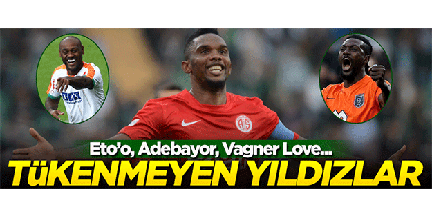 Tükenmeyen yıldızlar: Eto’o, Adebayor, Vagner Love…