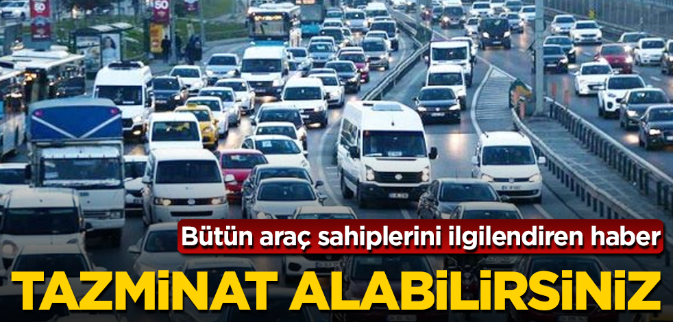 Tüm araç sahiplerini ilgilendiriyor! Tazminat alabilirsiniz