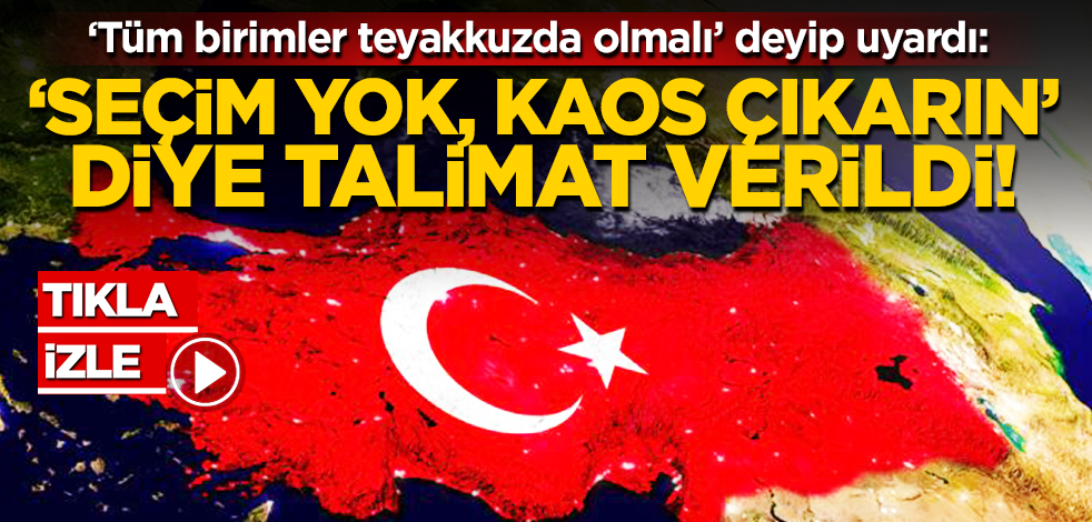 ‘Tüm birimler teyakkuzda olmalı’ deyip uyardı: Seçim yok diye teminat verildi!