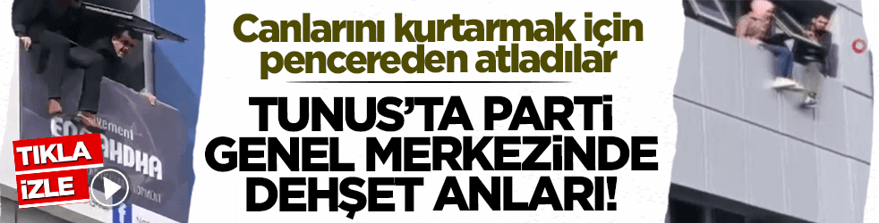 Tunus'ta parti genel merkezinde dehşet anları! Canlarını kurtarmak için pencereden atladılar