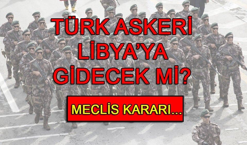Türk askeri Libya'ya gidecek mi?