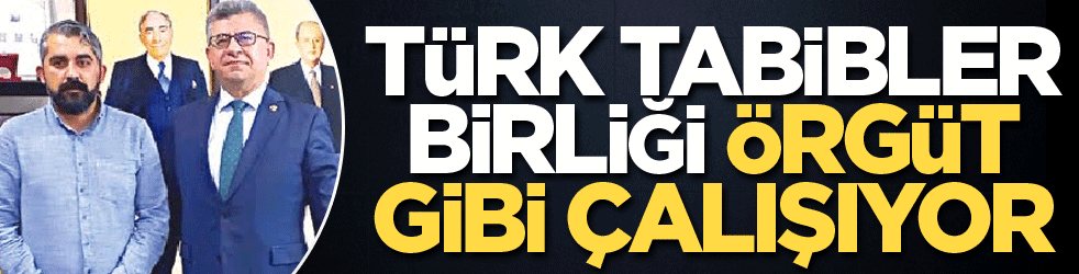Türk Tabibler Birliği örgüt gibi çalışıyor