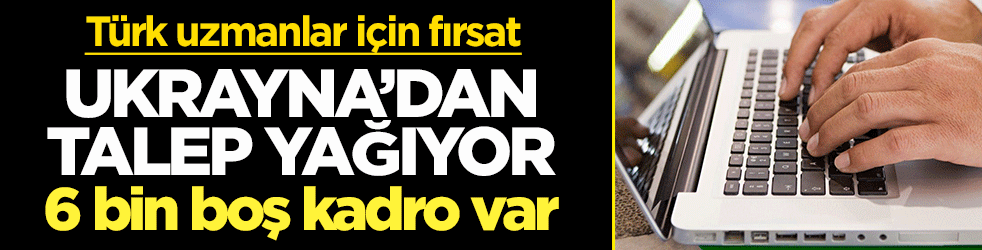 Türk uzmanlar için fırsat: Ukrayna'dan talep yağıyor! 6 bin boş kadro var
