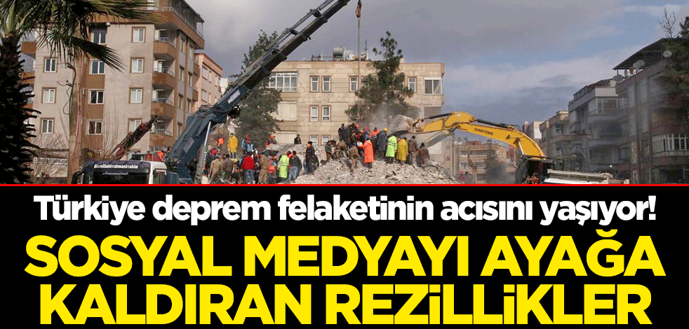 Türkiye deprem felaketinin acısını yaşıyor! Sosyal medyayı ayağa kaldıran rezillikler