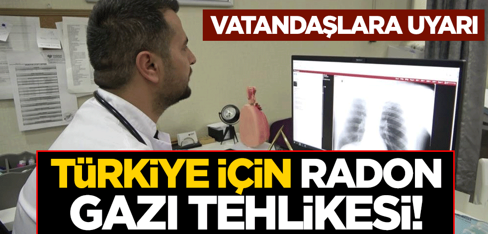 Türkiye için radon gazı tehlikesi! Vatandaşlara uyarı
