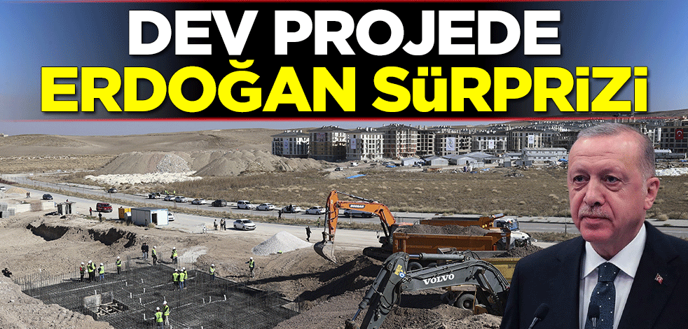 Dev projede Erdoğan sürprizi