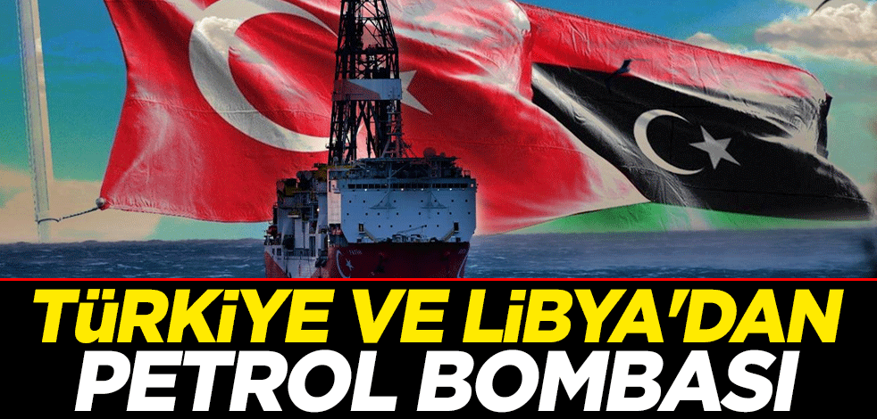 Türkiye ve Libya'dan petrol bombası
