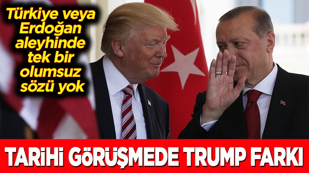 Türkiye veya Erdoğan aleyhinde tek bir olumsuz sözü yok Tarihi görüşmede Trump farkı