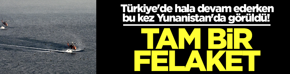 Türkiye'de hala devam ederken bu kez Yunanistan'da görüldü! Tam bir felaket