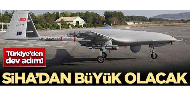 Türkiye'den dev adım! SİHA'dan büyük olacak