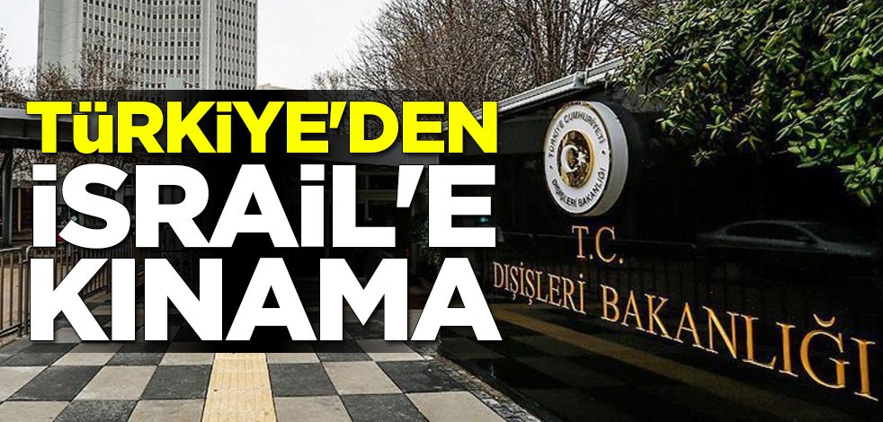 Türkiye'den İsrail'e kınama