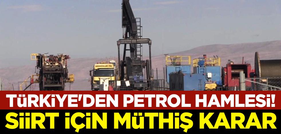Türkiye'den petrol hamlesi! Siirt için müthiş karar