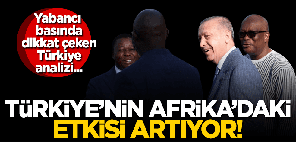 Türkiye’nin Afrika politikası yabancı basında kaleme alındı: Fransa Afrika’daki hakimiyetini kaybetti, yerine ….