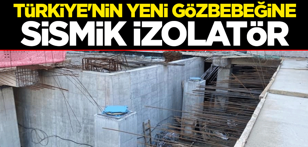 Türkiye'nin yeni gözbebeğine sismik izolatör