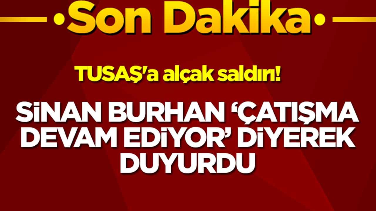TUSAŞ'a alçak saldırı! Sinan Burhan 'çatışma devam ediyor' diyerek duyurdu