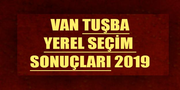 Tuşba yerel seçim sonuçları 2019 | Van Tuşba belediye seçim sonuçları oy oranları