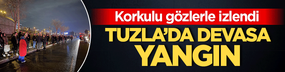 Tuzla'da devasa yangın!