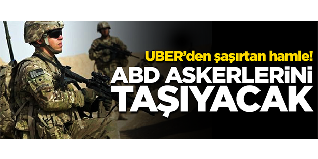 UBER'den şaşırtan hamle! ABD askerlerini taşıyacak