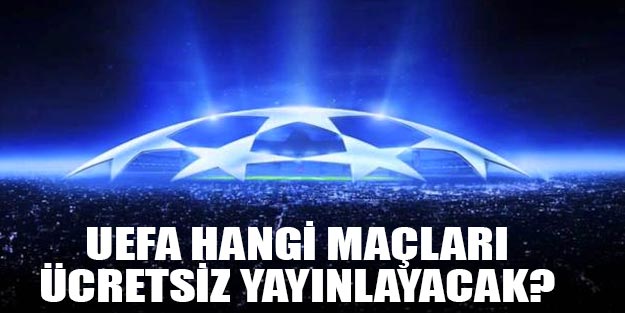 UEFA’nın ücretsiz ve canlı olarak yayınlayacağı maçlar hangileri?