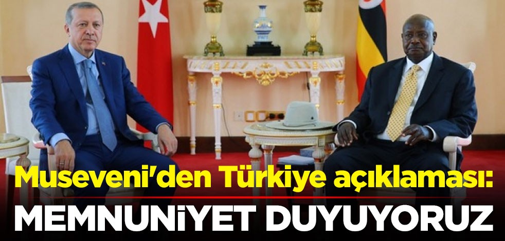 Museveni'den Türkiye açıklaması: Memnuniyet duyuyoruz