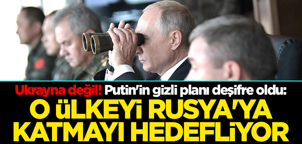 Ukrayna değil! Putin'in gizli planı deşifre oldu: O ülkeyi Rusya'ya katmayı hedefliyor