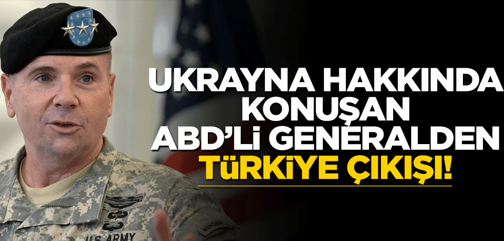 Ukrayna hakkında konuşan ABD'li generalden Türkiye çıkışı!