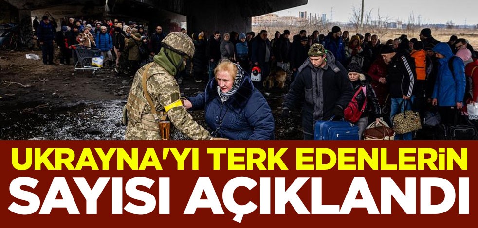 Ukrayna'yı terk edenlerin sayısı açıklandı
