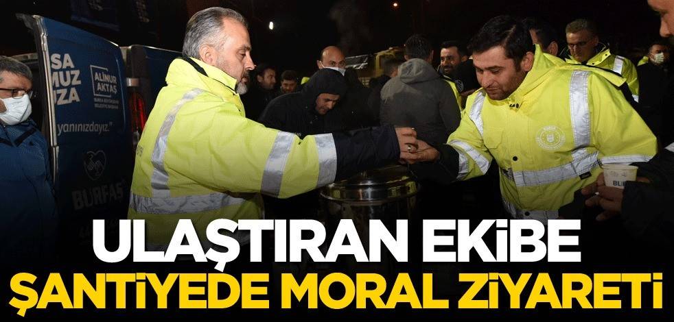 Ulaştıran ekibe, şantiyede moral ziyareti